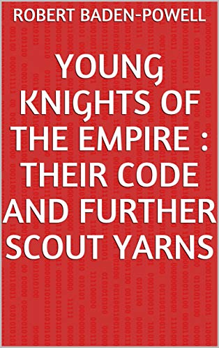 Young Knights of the Empire  Their Code, and Further Scout Yarns